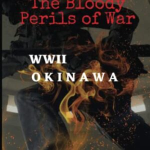 The Bloody Perils of War: WWII Okinawa and bloodshed of WWII in Okinawa.