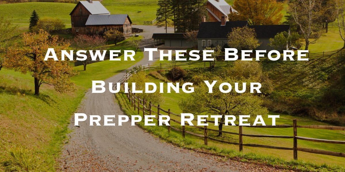 Before embarking on constructing your prepper retreat, ensure you have thoroughly answered all the necessary questions.